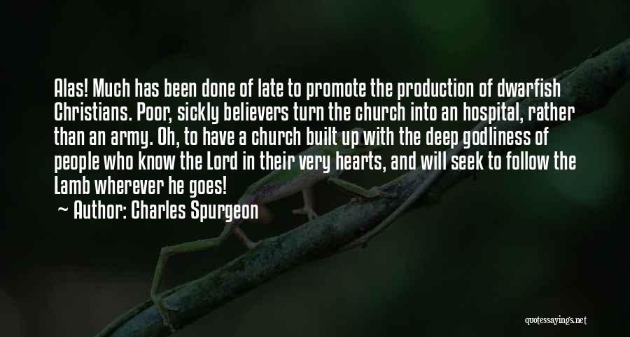 Charles Spurgeon Quotes: Alas! Much Has Been Done Of Late To Promote The Production Of Dwarfish Christians. Poor, Sickly Believers Turn The Church