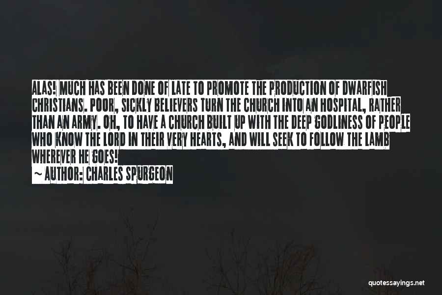Charles Spurgeon Quotes: Alas! Much Has Been Done Of Late To Promote The Production Of Dwarfish Christians. Poor, Sickly Believers Turn The Church
