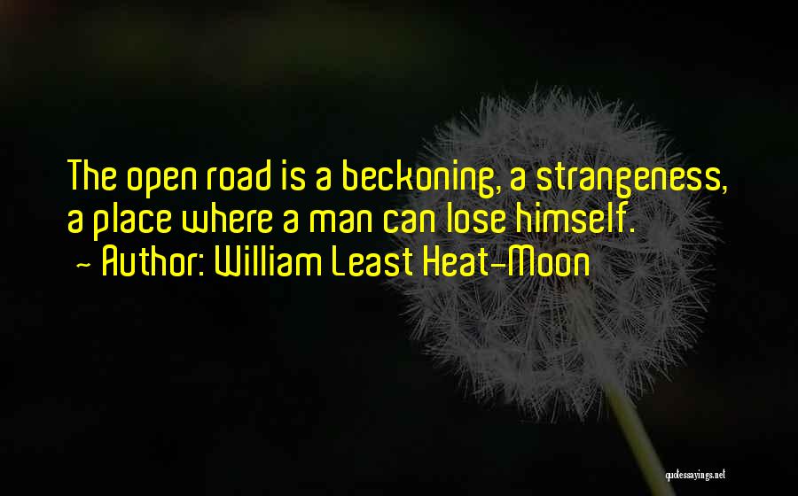 William Least Heat-Moon Quotes: The Open Road Is A Beckoning, A Strangeness, A Place Where A Man Can Lose Himself.