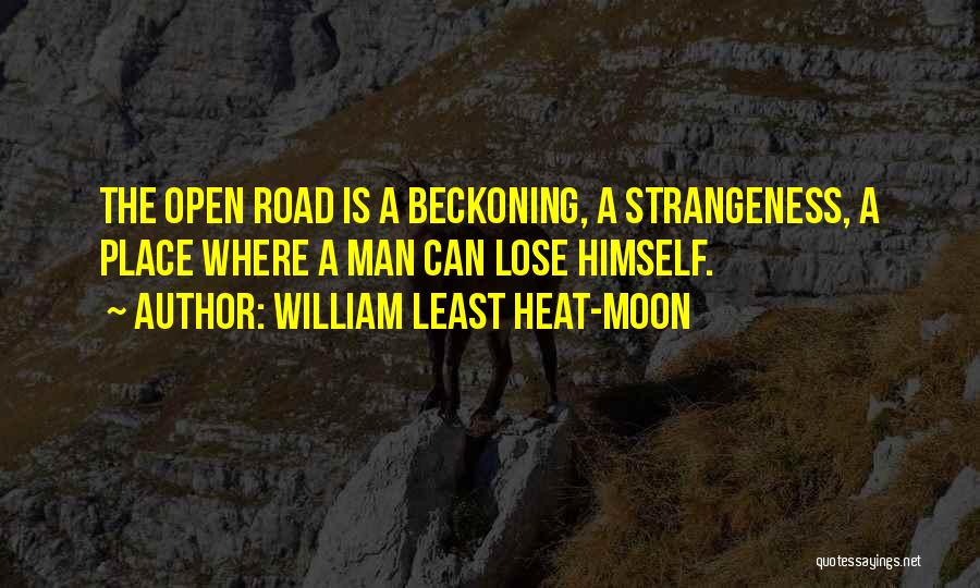 William Least Heat-Moon Quotes: The Open Road Is A Beckoning, A Strangeness, A Place Where A Man Can Lose Himself.