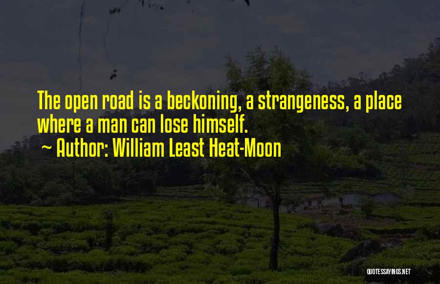 William Least Heat-Moon Quotes: The Open Road Is A Beckoning, A Strangeness, A Place Where A Man Can Lose Himself.