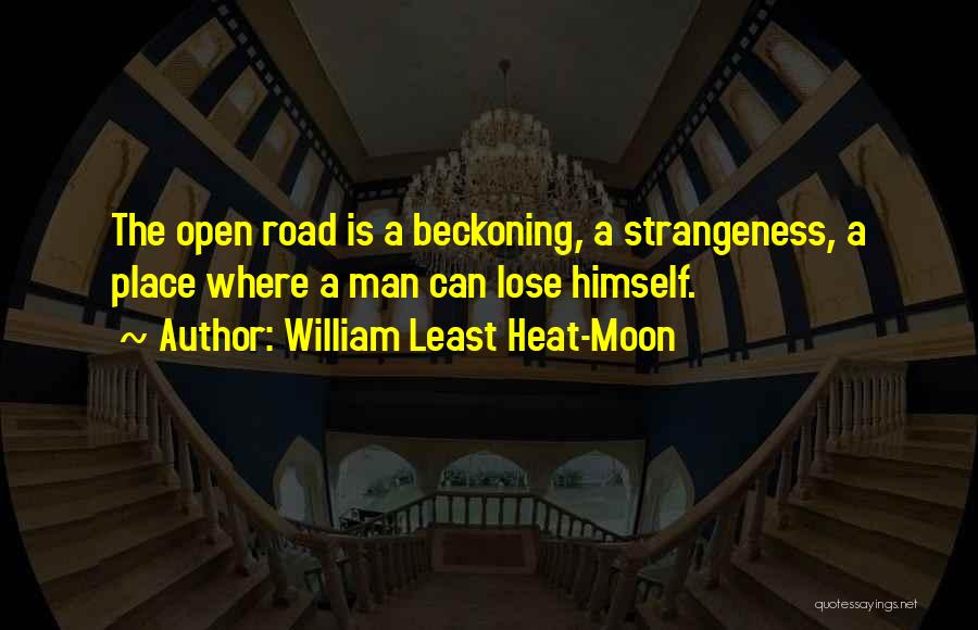 William Least Heat-Moon Quotes: The Open Road Is A Beckoning, A Strangeness, A Place Where A Man Can Lose Himself.