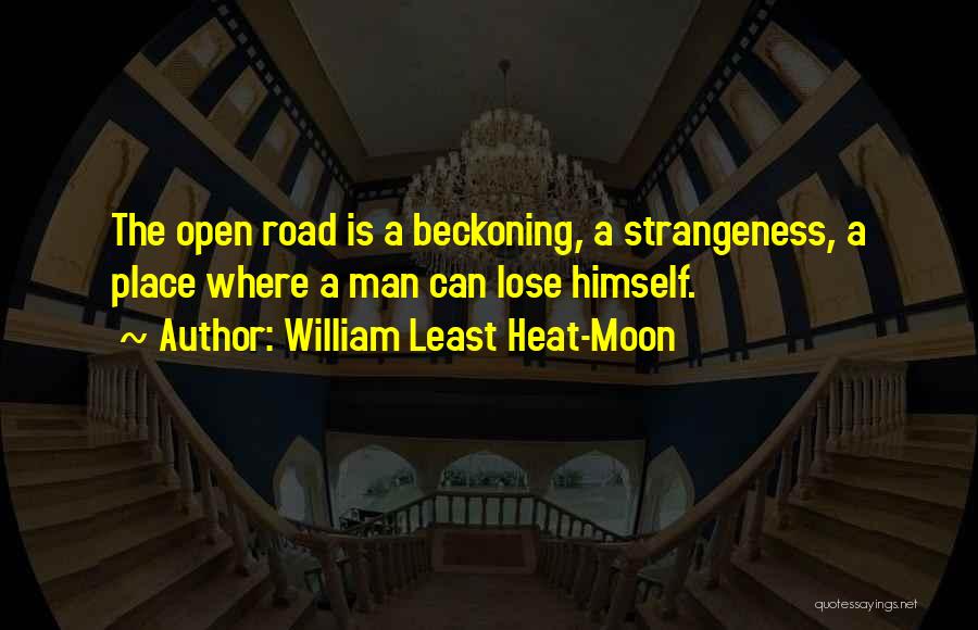 William Least Heat-Moon Quotes: The Open Road Is A Beckoning, A Strangeness, A Place Where A Man Can Lose Himself.