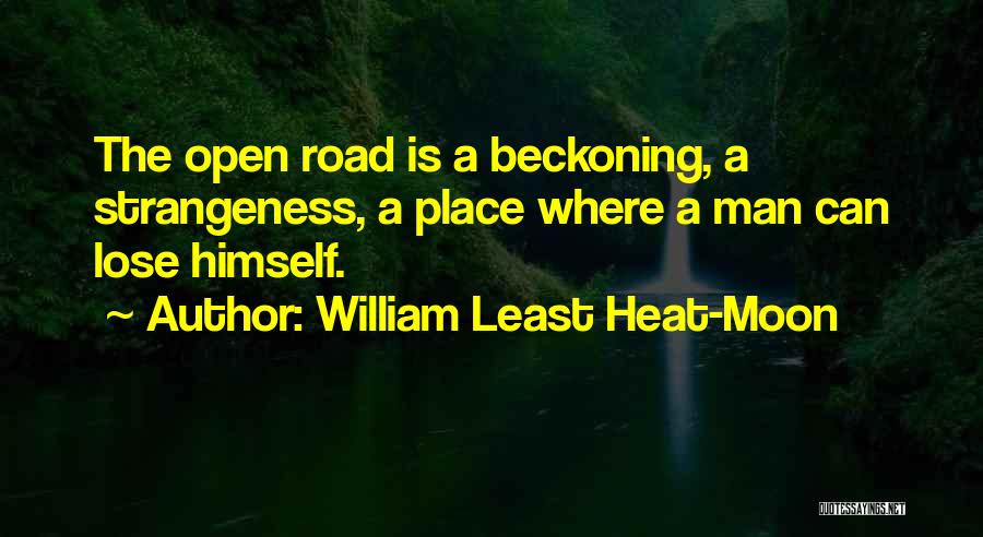 William Least Heat-Moon Quotes: The Open Road Is A Beckoning, A Strangeness, A Place Where A Man Can Lose Himself.