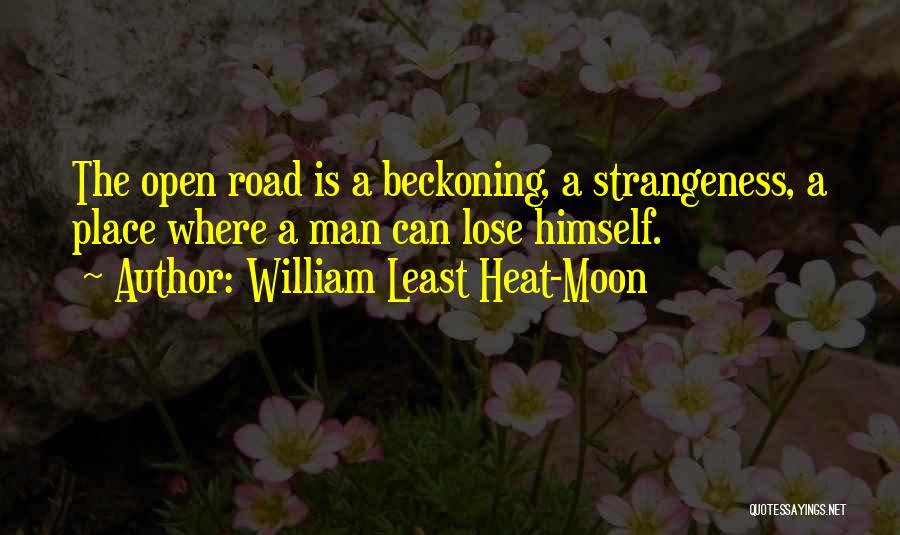 William Least Heat-Moon Quotes: The Open Road Is A Beckoning, A Strangeness, A Place Where A Man Can Lose Himself.