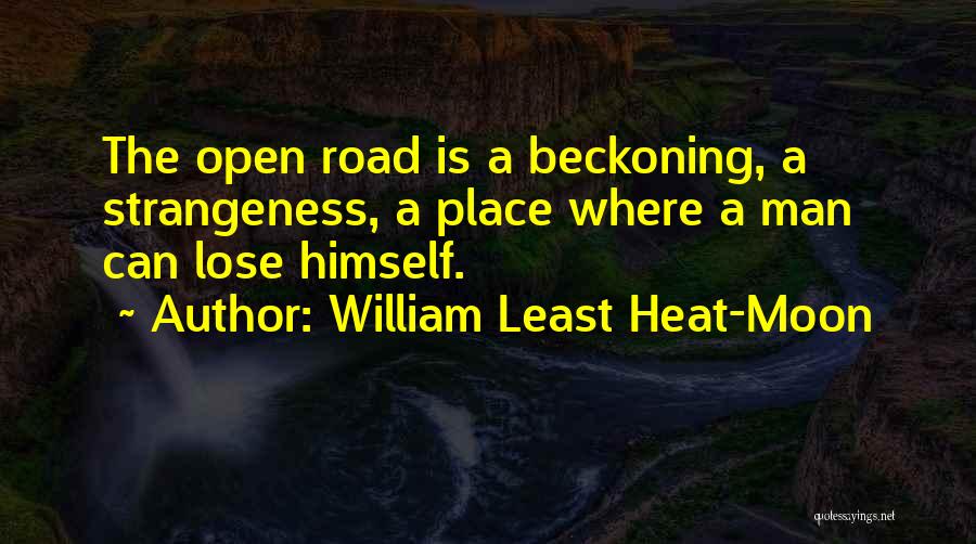 William Least Heat-Moon Quotes: The Open Road Is A Beckoning, A Strangeness, A Place Where A Man Can Lose Himself.