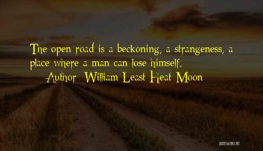 William Least Heat-Moon Quotes: The Open Road Is A Beckoning, A Strangeness, A Place Where A Man Can Lose Himself.