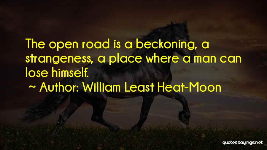 William Least Heat-Moon Quotes: The Open Road Is A Beckoning, A Strangeness, A Place Where A Man Can Lose Himself.