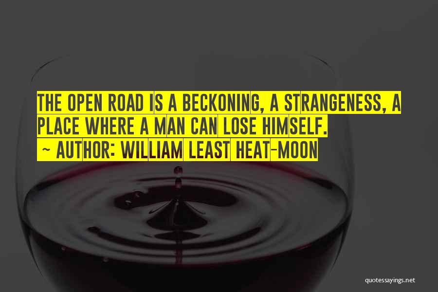 William Least Heat-Moon Quotes: The Open Road Is A Beckoning, A Strangeness, A Place Where A Man Can Lose Himself.