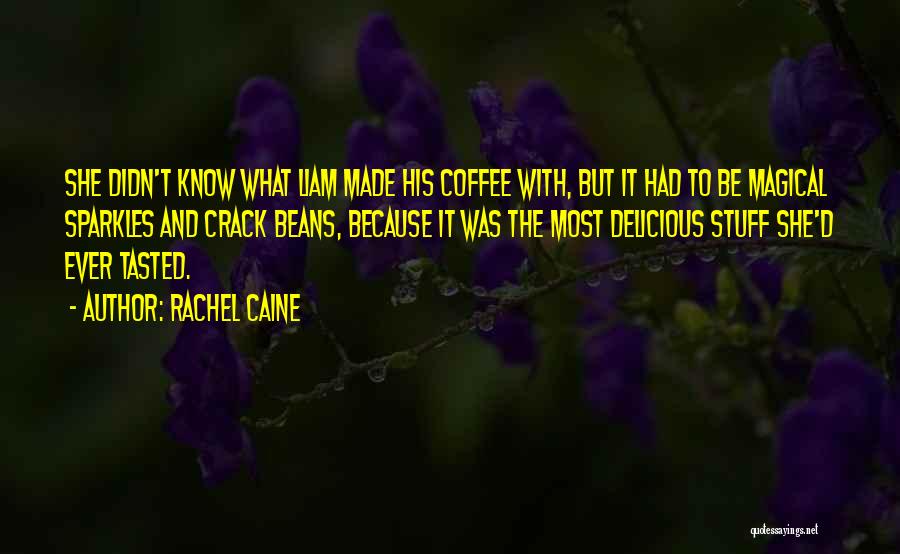 Rachel Caine Quotes: She Didn't Know What Liam Made His Coffee With, But It Had To Be Magical Sparkles And Crack Beans, Because