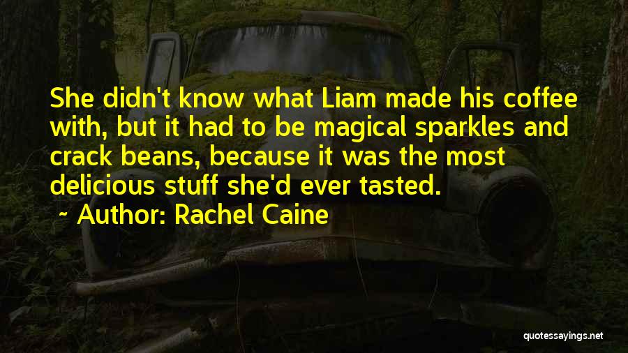 Rachel Caine Quotes: She Didn't Know What Liam Made His Coffee With, But It Had To Be Magical Sparkles And Crack Beans, Because