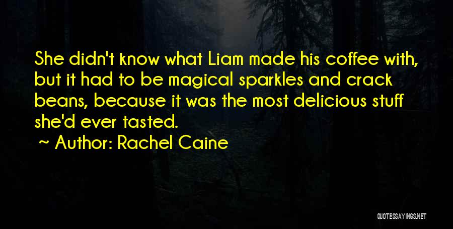 Rachel Caine Quotes: She Didn't Know What Liam Made His Coffee With, But It Had To Be Magical Sparkles And Crack Beans, Because