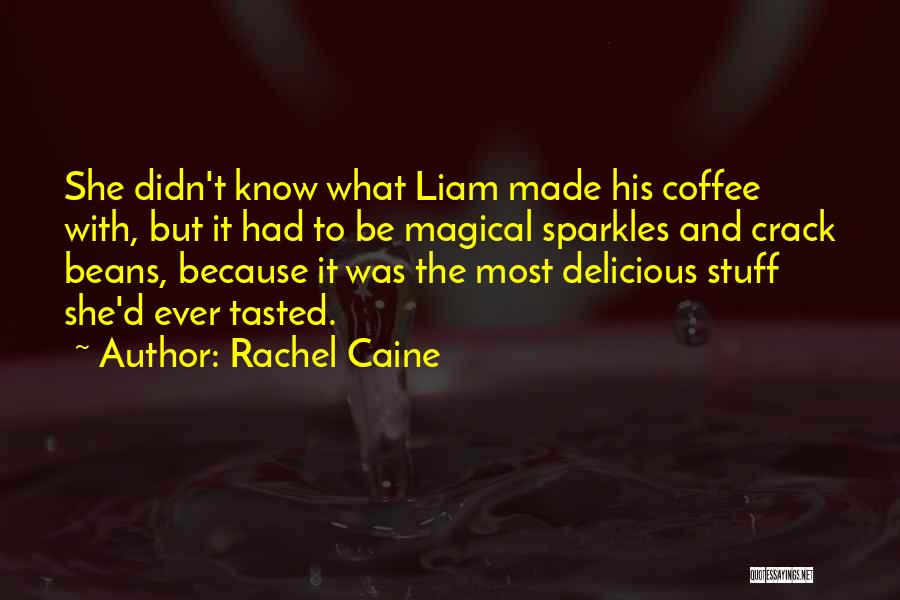 Rachel Caine Quotes: She Didn't Know What Liam Made His Coffee With, But It Had To Be Magical Sparkles And Crack Beans, Because