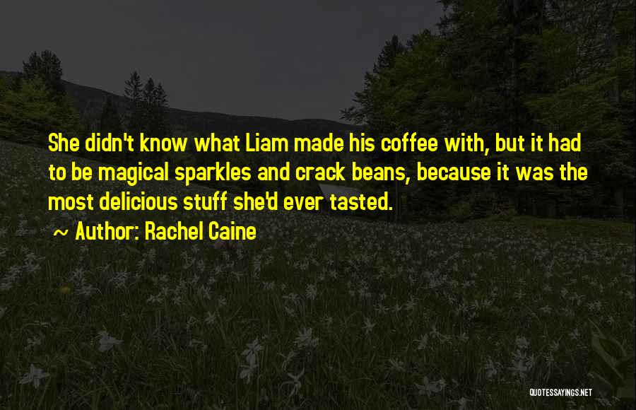 Rachel Caine Quotes: She Didn't Know What Liam Made His Coffee With, But It Had To Be Magical Sparkles And Crack Beans, Because