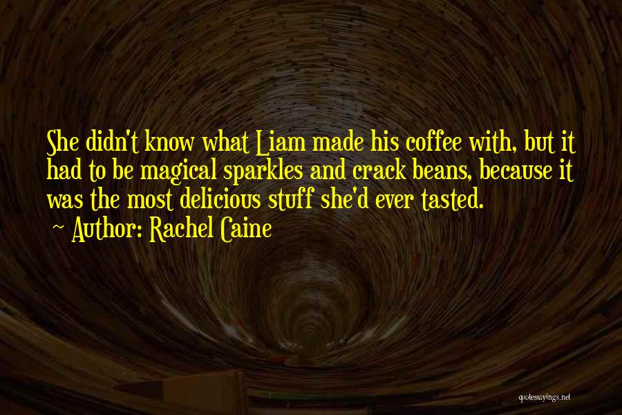 Rachel Caine Quotes: She Didn't Know What Liam Made His Coffee With, But It Had To Be Magical Sparkles And Crack Beans, Because