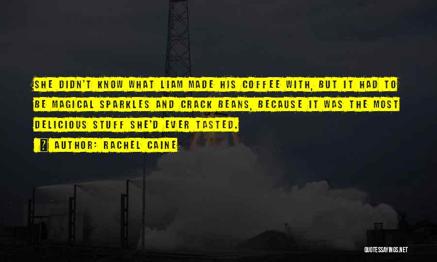 Rachel Caine Quotes: She Didn't Know What Liam Made His Coffee With, But It Had To Be Magical Sparkles And Crack Beans, Because