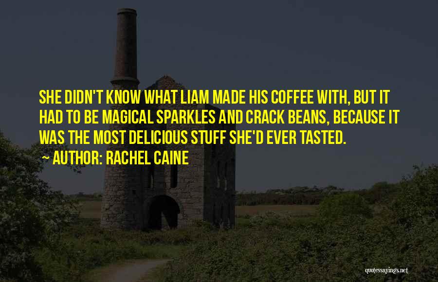 Rachel Caine Quotes: She Didn't Know What Liam Made His Coffee With, But It Had To Be Magical Sparkles And Crack Beans, Because