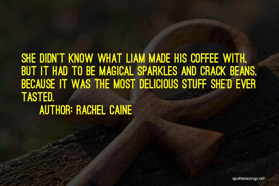 Rachel Caine Quotes: She Didn't Know What Liam Made His Coffee With, But It Had To Be Magical Sparkles And Crack Beans, Because