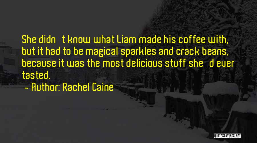 Rachel Caine Quotes: She Didn't Know What Liam Made His Coffee With, But It Had To Be Magical Sparkles And Crack Beans, Because