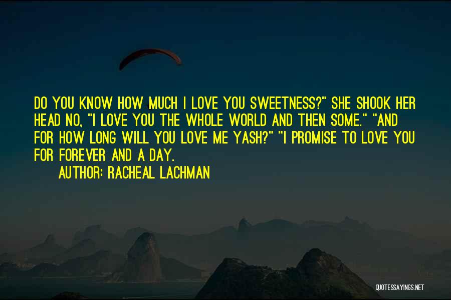 Racheal Lachman Quotes: Do You Know How Much I Love You Sweetness? She Shook Her Head No, I Love You The Whole World