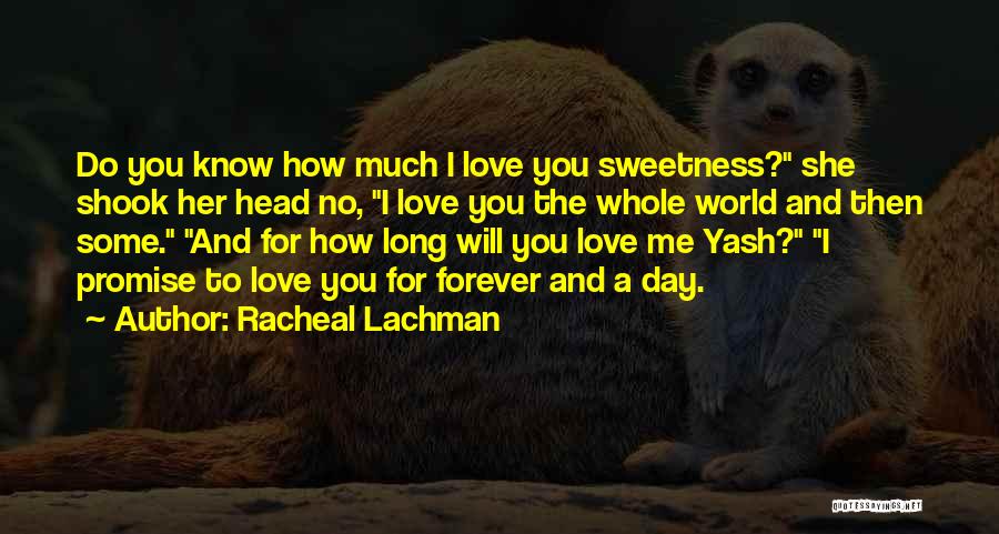 Racheal Lachman Quotes: Do You Know How Much I Love You Sweetness? She Shook Her Head No, I Love You The Whole World