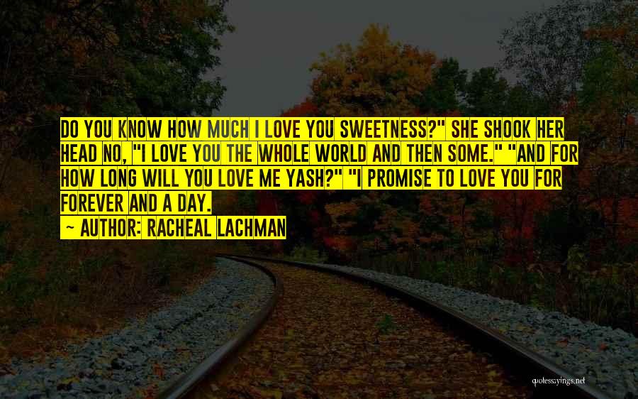 Racheal Lachman Quotes: Do You Know How Much I Love You Sweetness? She Shook Her Head No, I Love You The Whole World