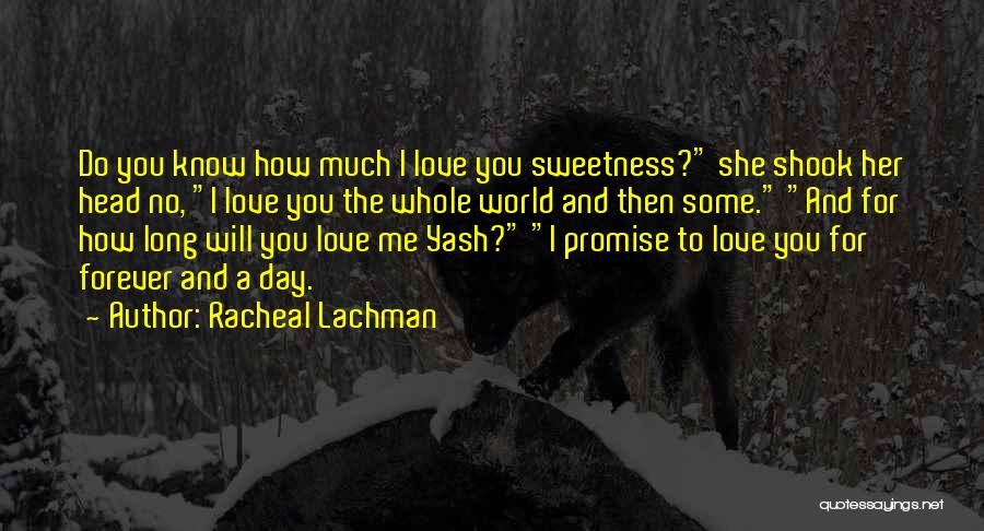 Racheal Lachman Quotes: Do You Know How Much I Love You Sweetness? She Shook Her Head No, I Love You The Whole World