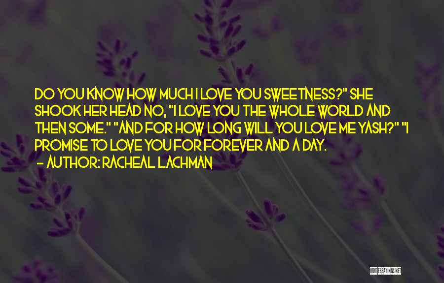 Racheal Lachman Quotes: Do You Know How Much I Love You Sweetness? She Shook Her Head No, I Love You The Whole World