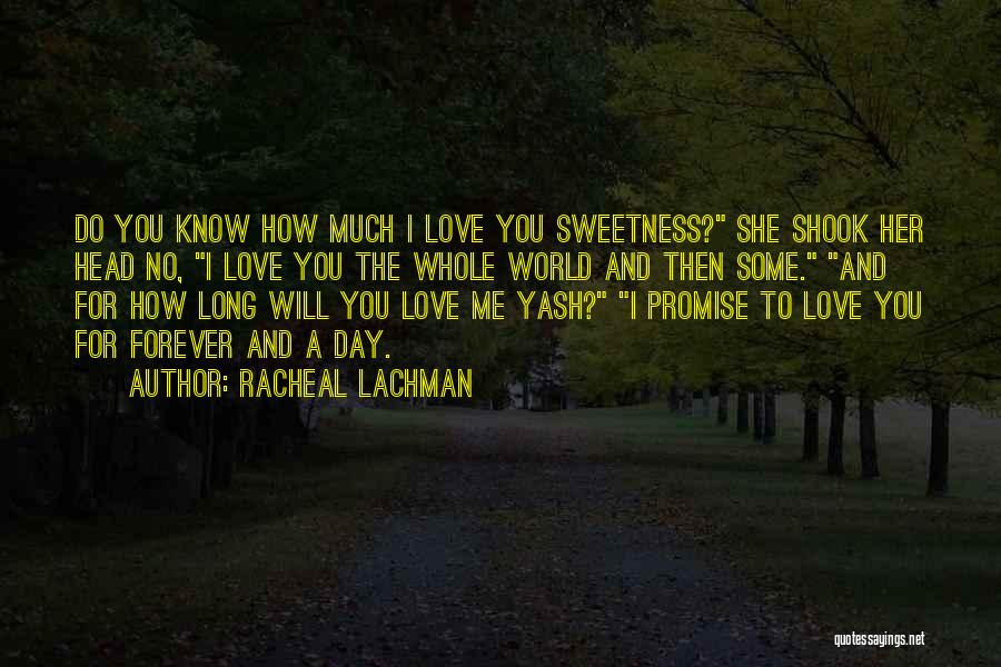 Racheal Lachman Quotes: Do You Know How Much I Love You Sweetness? She Shook Her Head No, I Love You The Whole World