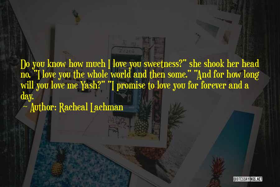 Racheal Lachman Quotes: Do You Know How Much I Love You Sweetness? She Shook Her Head No, I Love You The Whole World