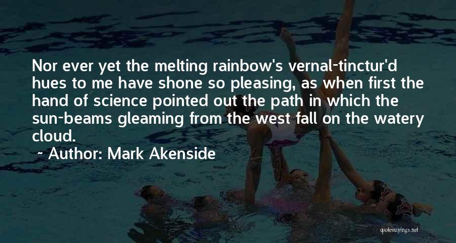 Mark Akenside Quotes: Nor Ever Yet The Melting Rainbow's Vernal-tinctur'd Hues To Me Have Shone So Pleasing, As When First The Hand Of