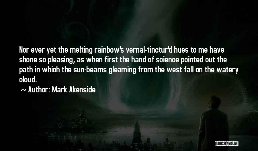 Mark Akenside Quotes: Nor Ever Yet The Melting Rainbow's Vernal-tinctur'd Hues To Me Have Shone So Pleasing, As When First The Hand Of
