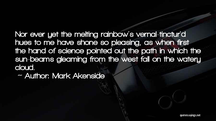 Mark Akenside Quotes: Nor Ever Yet The Melting Rainbow's Vernal-tinctur'd Hues To Me Have Shone So Pleasing, As When First The Hand Of