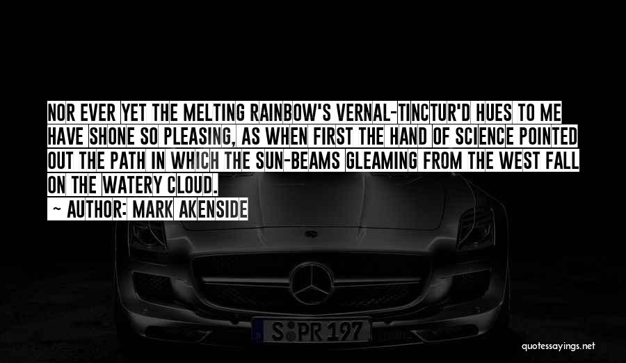 Mark Akenside Quotes: Nor Ever Yet The Melting Rainbow's Vernal-tinctur'd Hues To Me Have Shone So Pleasing, As When First The Hand Of