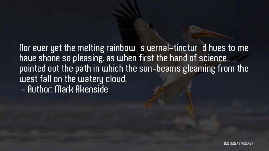 Mark Akenside Quotes: Nor Ever Yet The Melting Rainbow's Vernal-tinctur'd Hues To Me Have Shone So Pleasing, As When First The Hand Of