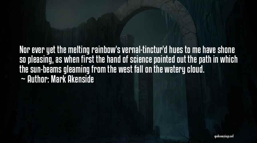 Mark Akenside Quotes: Nor Ever Yet The Melting Rainbow's Vernal-tinctur'd Hues To Me Have Shone So Pleasing, As When First The Hand Of