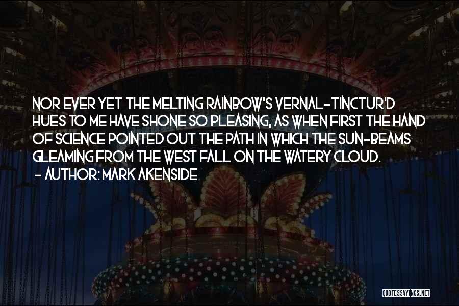 Mark Akenside Quotes: Nor Ever Yet The Melting Rainbow's Vernal-tinctur'd Hues To Me Have Shone So Pleasing, As When First The Hand Of