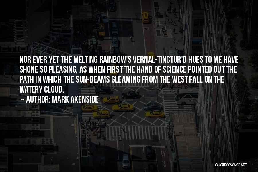 Mark Akenside Quotes: Nor Ever Yet The Melting Rainbow's Vernal-tinctur'd Hues To Me Have Shone So Pleasing, As When First The Hand Of