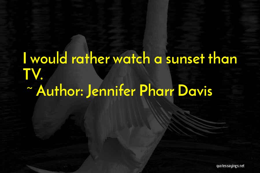 Jennifer Pharr Davis Quotes: I Would Rather Watch A Sunset Than Tv.