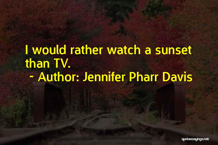 Jennifer Pharr Davis Quotes: I Would Rather Watch A Sunset Than Tv.