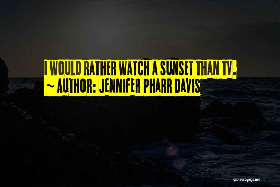 Jennifer Pharr Davis Quotes: I Would Rather Watch A Sunset Than Tv.