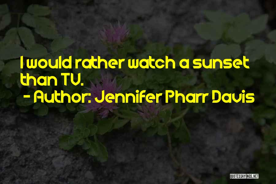 Jennifer Pharr Davis Quotes: I Would Rather Watch A Sunset Than Tv.