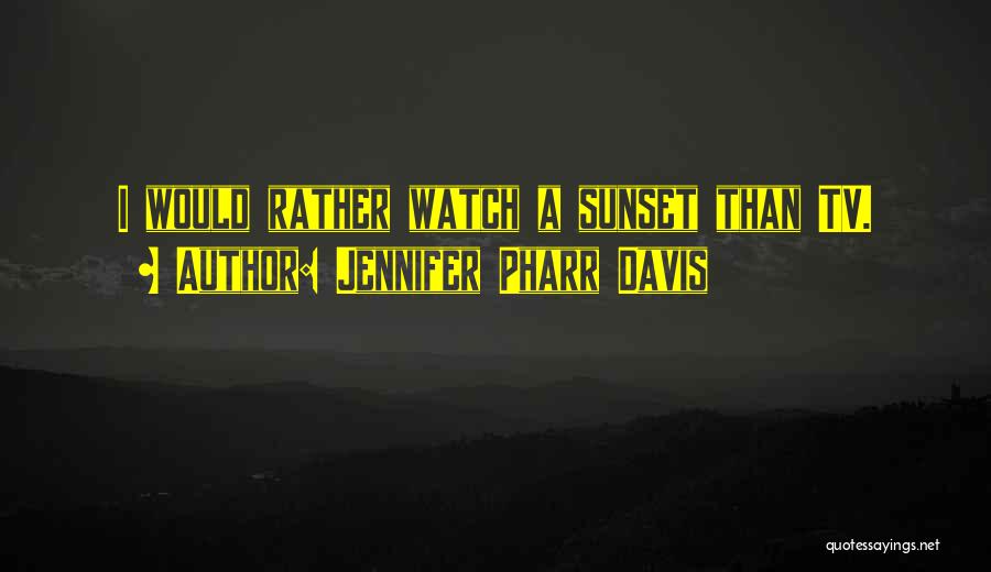 Jennifer Pharr Davis Quotes: I Would Rather Watch A Sunset Than Tv.