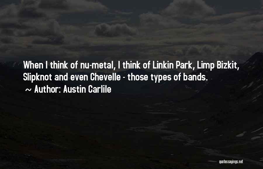 Austin Carlile Quotes: When I Think Of Nu-metal, I Think Of Linkin Park, Limp Bizkit, Slipknot And Even Chevelle - Those Types Of