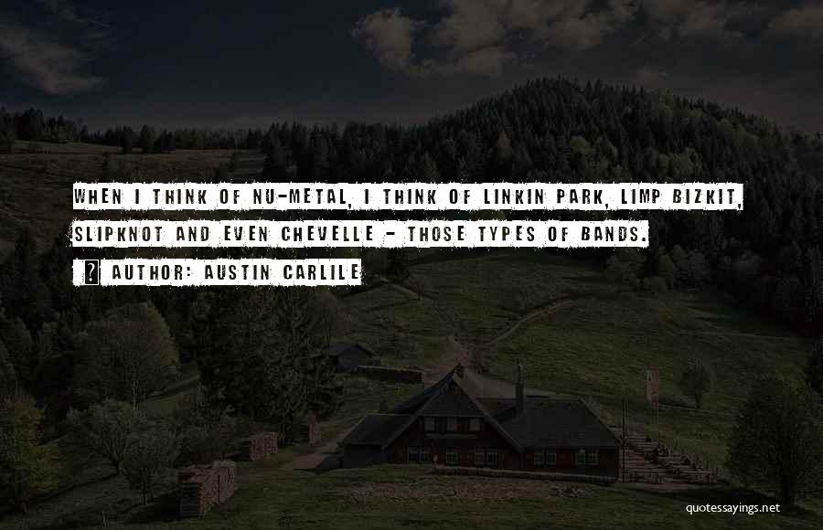 Austin Carlile Quotes: When I Think Of Nu-metal, I Think Of Linkin Park, Limp Bizkit, Slipknot And Even Chevelle - Those Types Of