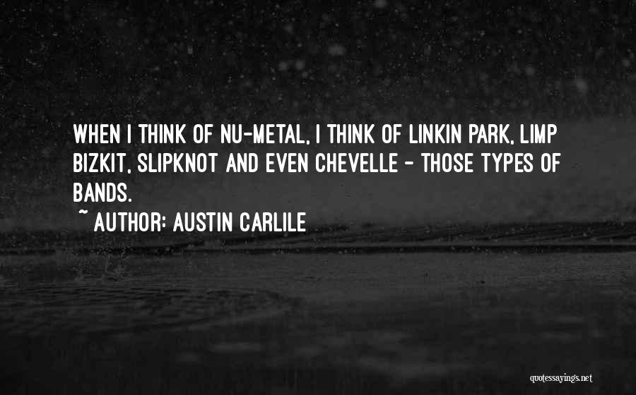Austin Carlile Quotes: When I Think Of Nu-metal, I Think Of Linkin Park, Limp Bizkit, Slipknot And Even Chevelle - Those Types Of