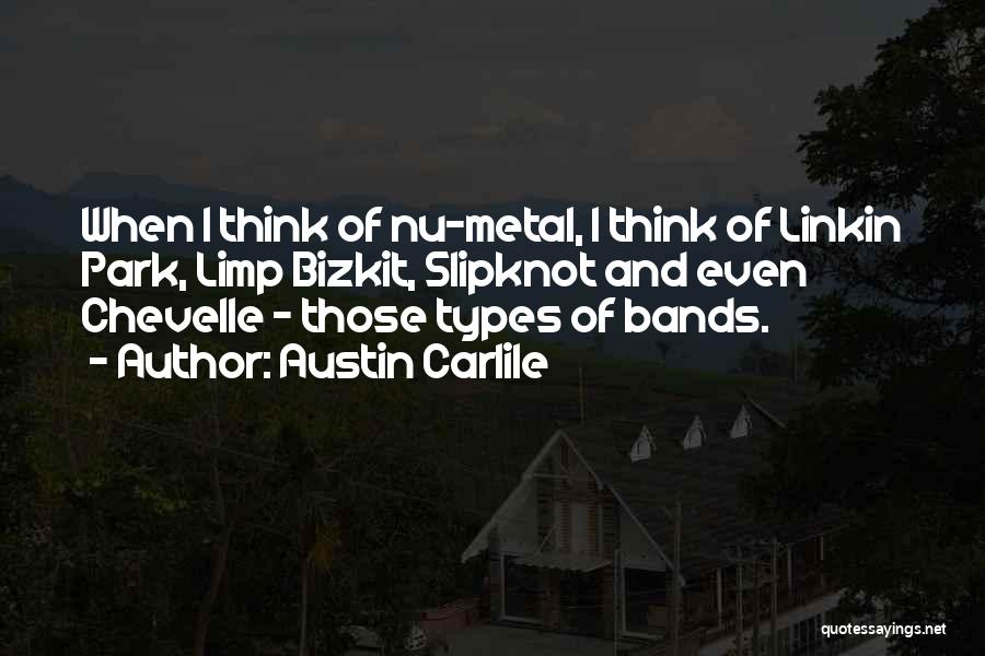 Austin Carlile Quotes: When I Think Of Nu-metal, I Think Of Linkin Park, Limp Bizkit, Slipknot And Even Chevelle - Those Types Of