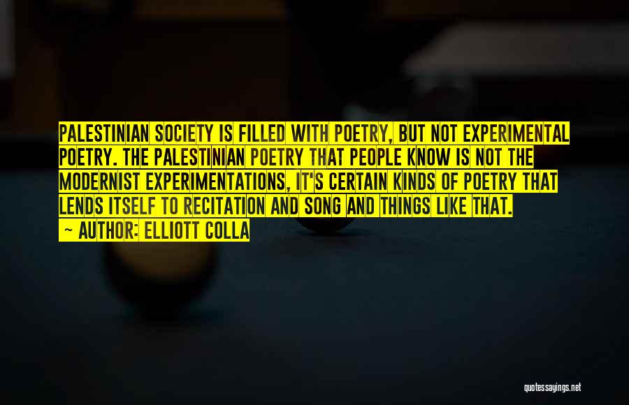 Elliott Colla Quotes: Palestinian Society Is Filled With Poetry, But Not Experimental Poetry. The Palestinian Poetry That People Know Is Not The Modernist