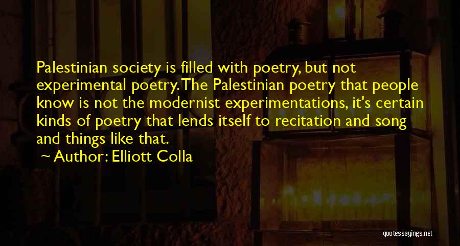 Elliott Colla Quotes: Palestinian Society Is Filled With Poetry, But Not Experimental Poetry. The Palestinian Poetry That People Know Is Not The Modernist