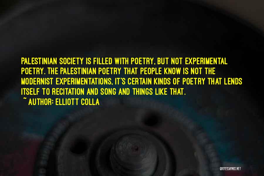 Elliott Colla Quotes: Palestinian Society Is Filled With Poetry, But Not Experimental Poetry. The Palestinian Poetry That People Know Is Not The Modernist